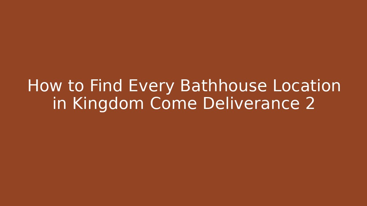 How to Find Every Bathhouse Location in Kingdom Come Deliverance 2