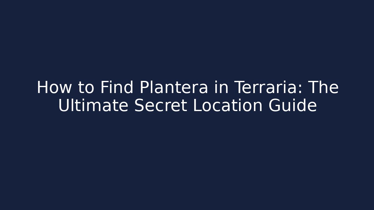 How to Find Plantera in Terraria: The Ultimate Secret Location Guide