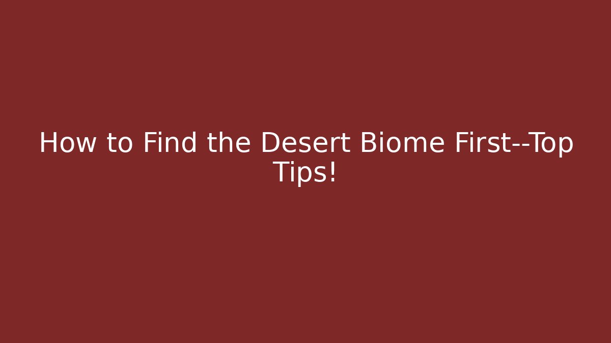 How to Find the Desert Biome First—Top Tips!