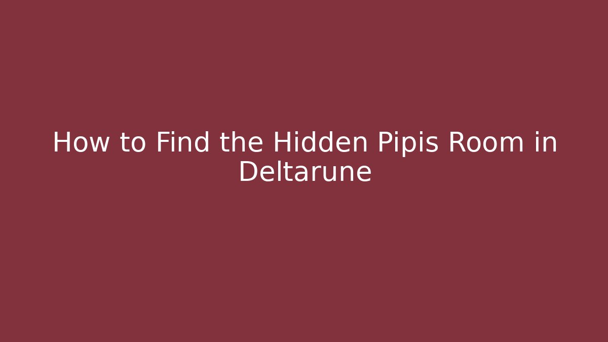 How to Find the Hidden Pipis Room in Deltarune
