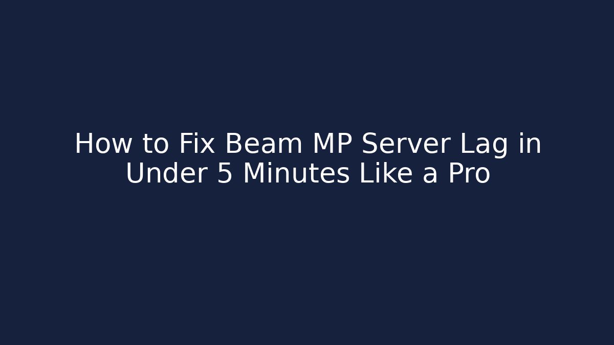 How to Fix Beam MP Server Lag in Under 5 Minutes Like a Pro
