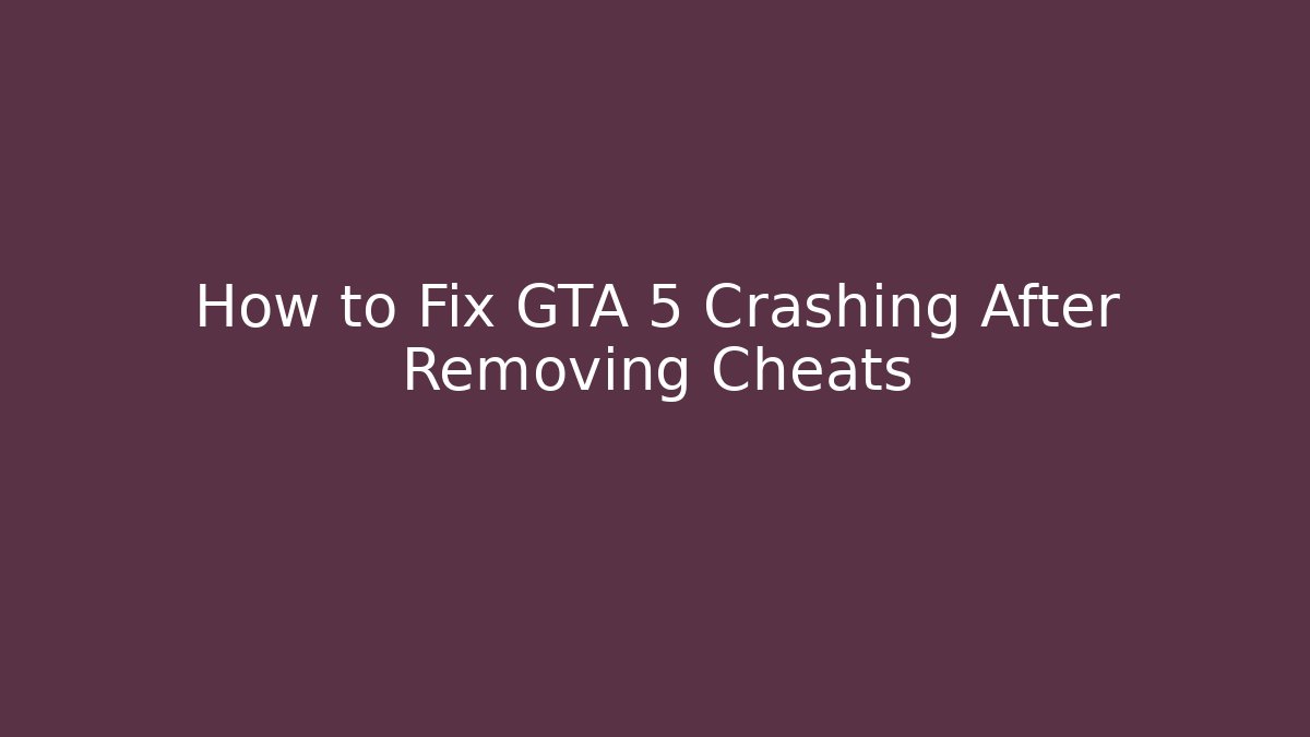 How to Fix GTA 5 Crashing After Removing Cheats