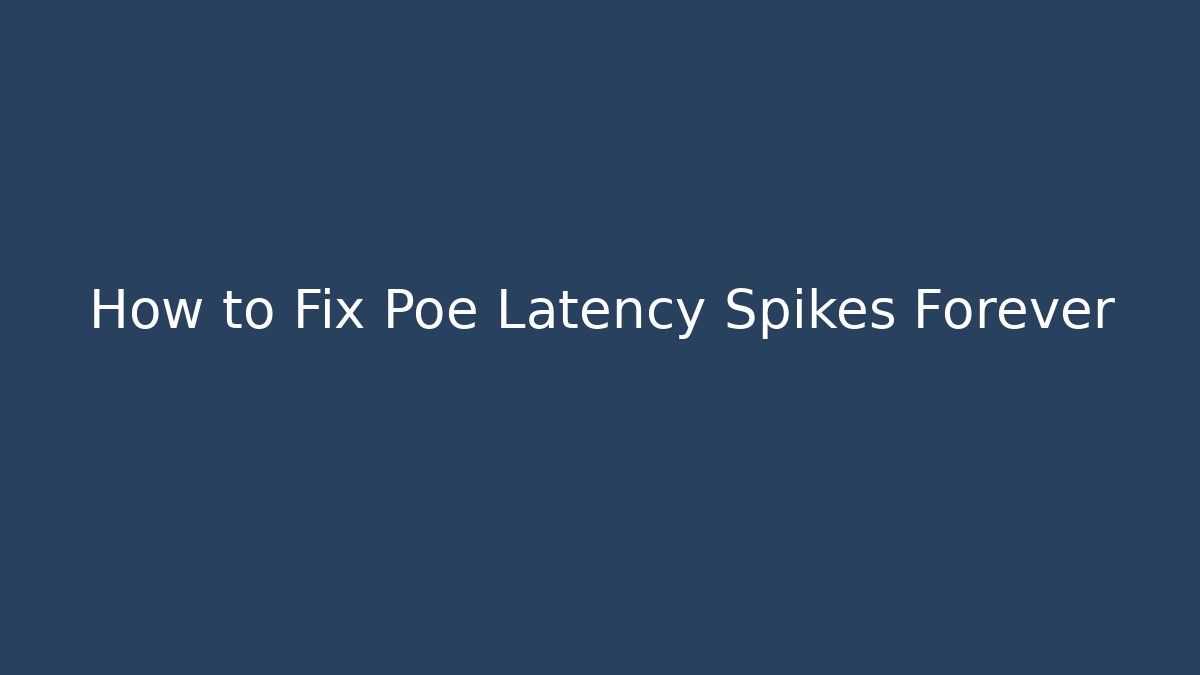 How to Fix Poe Latency Spikes Forever - The Family Holidays