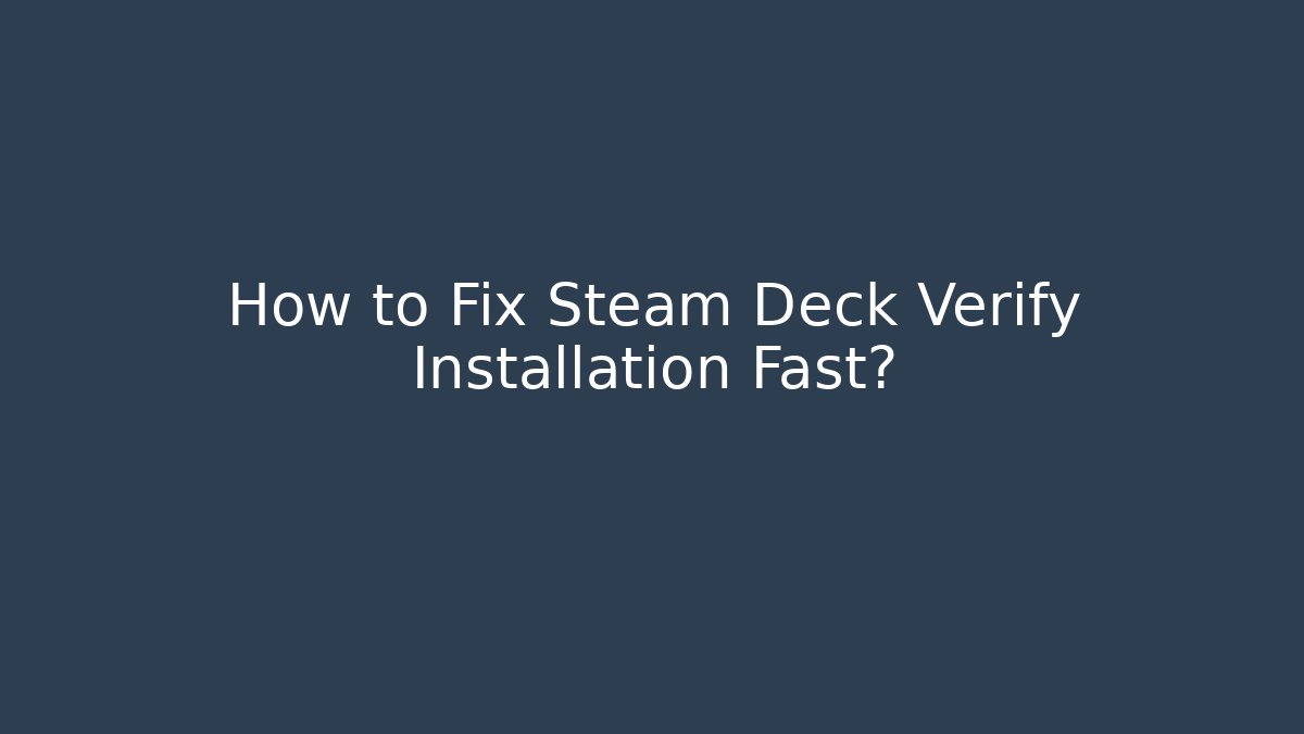 How to Fix Steam Deck Verify Installation Fast?