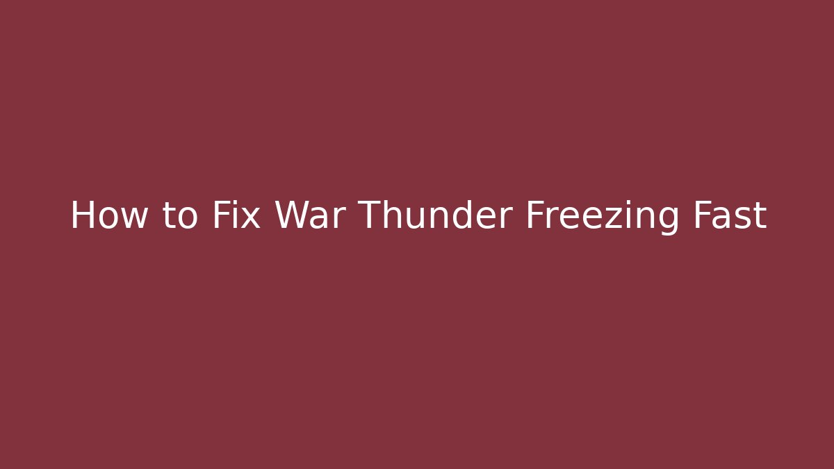 How to Fix War Thunder Freezing Fast - The Family Holidays