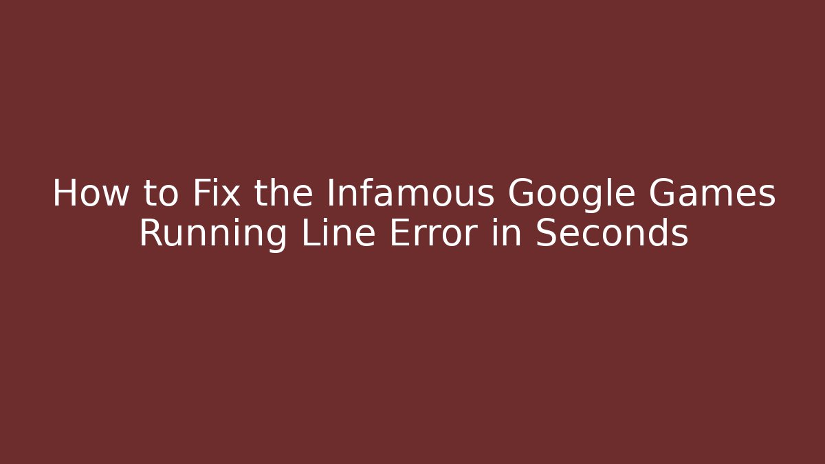 How to Fix the Infamous Google Games Running Line Error in Seconds