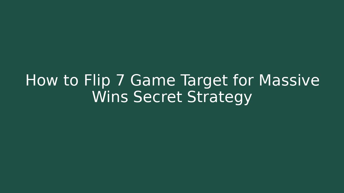 How to Flip 7 Game Target for Massive Wins Secret Strategy
