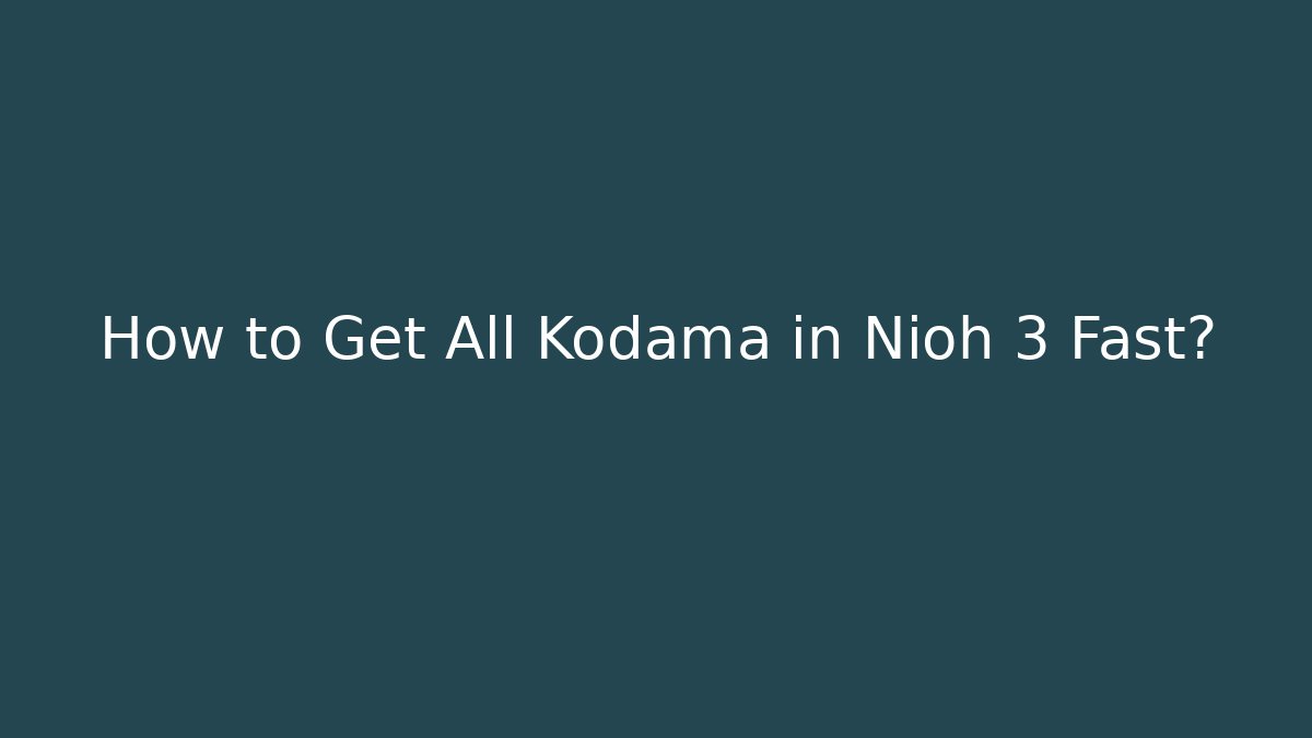 How to Get All Kodama in Nioh 3 Fast?