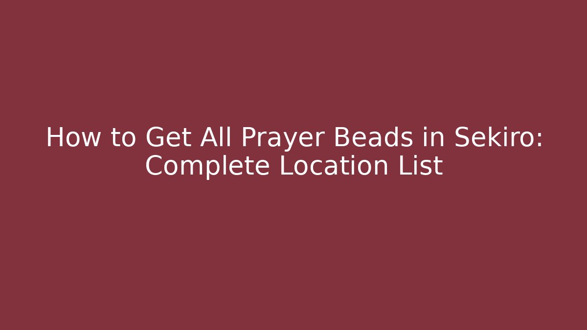 How to Get All Prayer Beads in Sekiro: Complete Location List