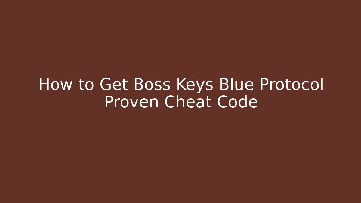 How to Get Boss Keys Blue Protocol Proven Cheat Code