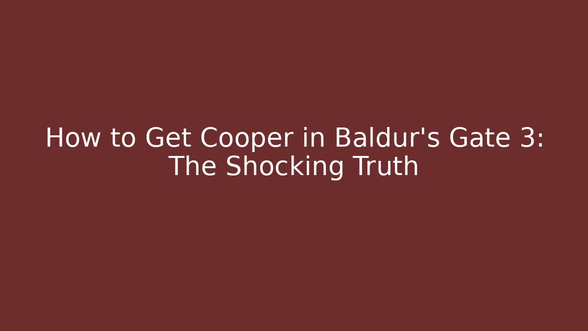 How to Get Cooper in Baldur's Gate 3: The Shocking Truth