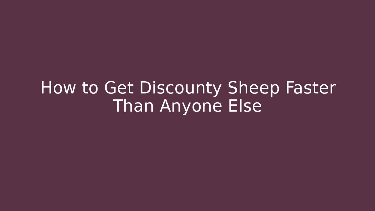 How to Get Discounty Sheep Faster Than Anyone Else
