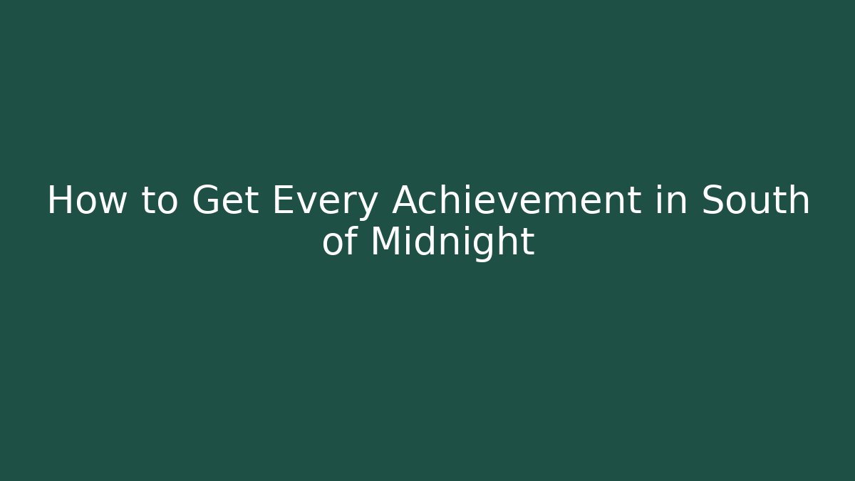 How to Get Every Achievement in South of Midnight