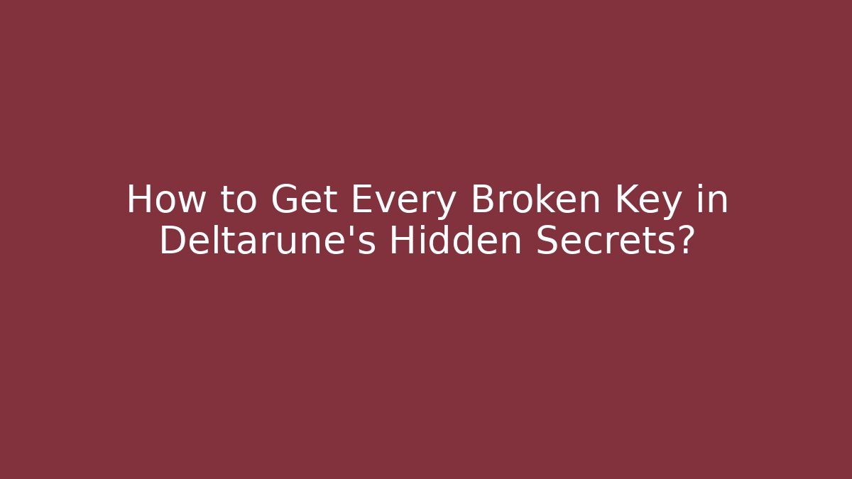How to Get Every Broken Key in Deltarune's Hidden Secrets?