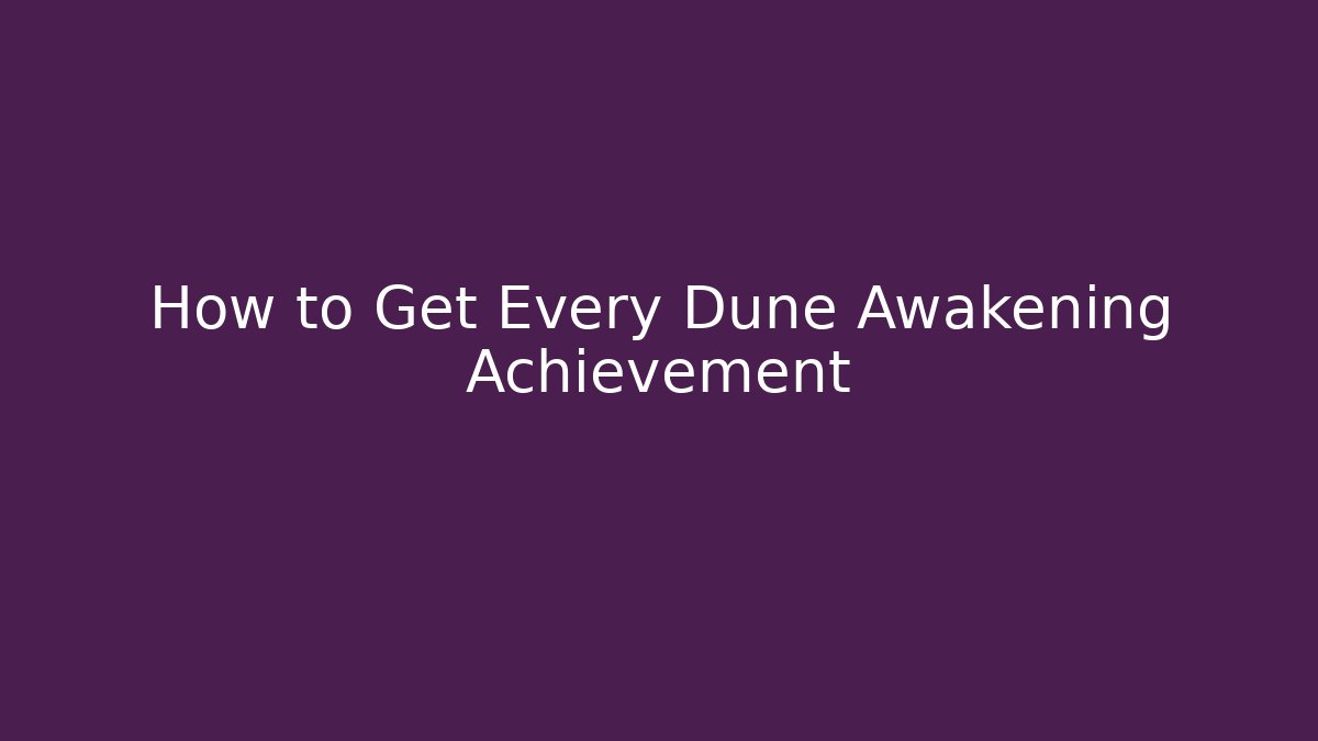 How to Get Every Dune Awakening Achievement