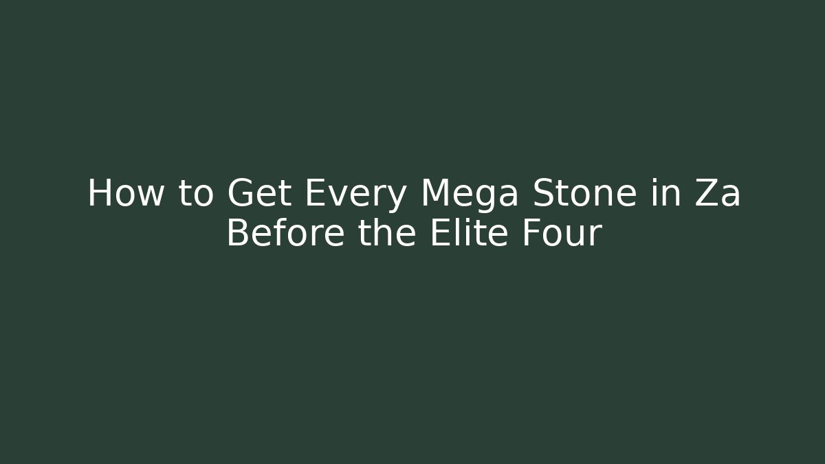 How to Get Every Mega Stone in Za Before the Elite Four - The Family Holidays