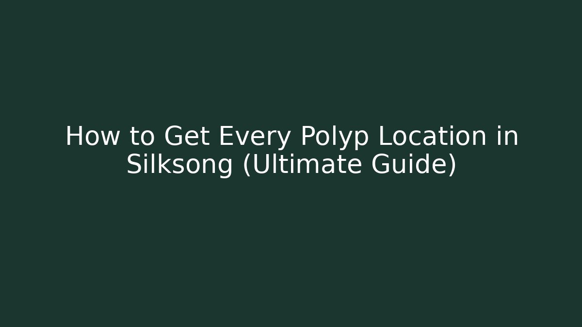 How to Get Every Polyp Location in Silksong (Ultimate Guide)