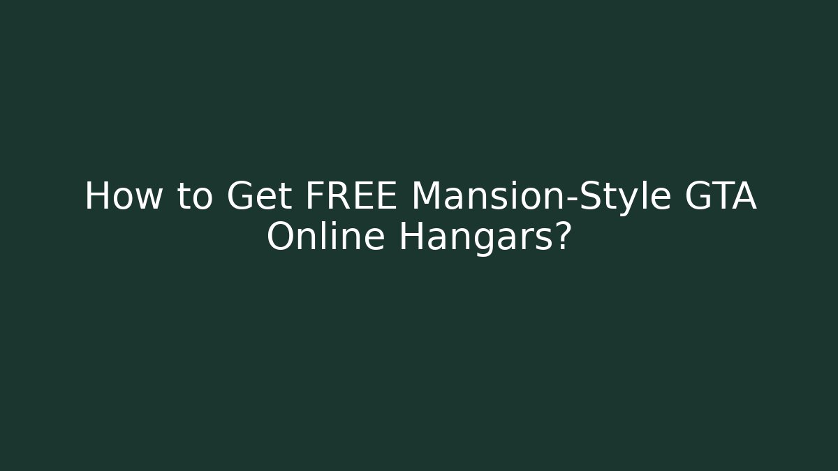 How to Get FREE Mansion-Style GTA Online Hangars?