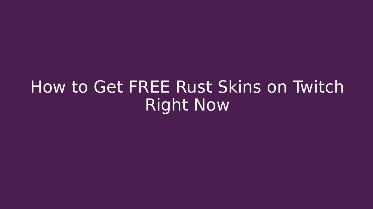 How to Get FREE Rust Skins on Twitch Right Now