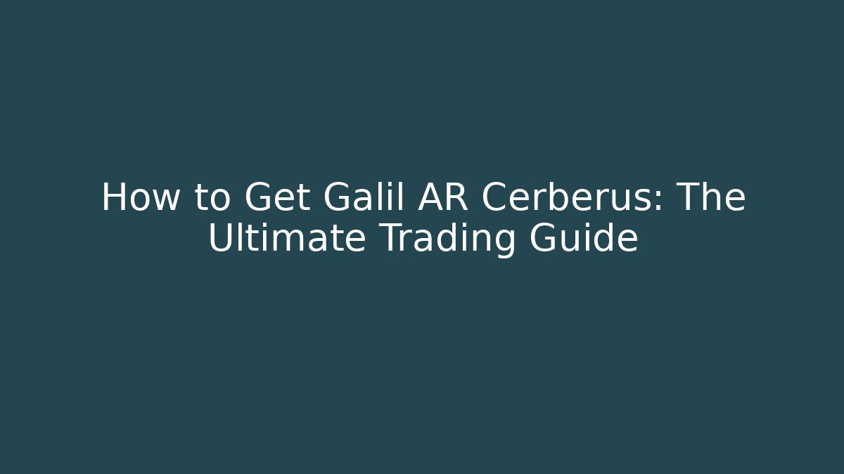 How to Get Galil AR Cerberus: The Ultimate Trading Guide