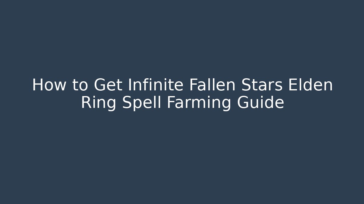 How to Get Infinite Fallen Stars Elden Ring Spell Farming Guide