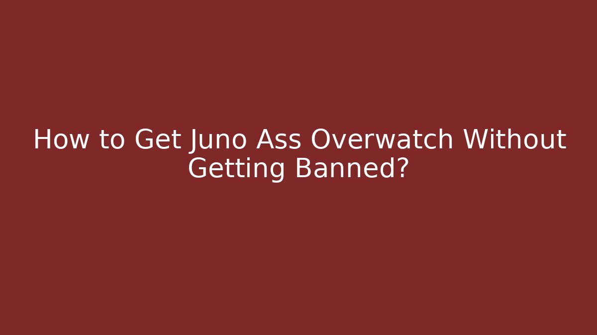 How to Get Juno Ass Overwatch Without Getting Banned?