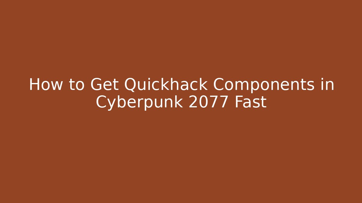How to Get Quickhack Components in Cyberpunk 2077 Fast