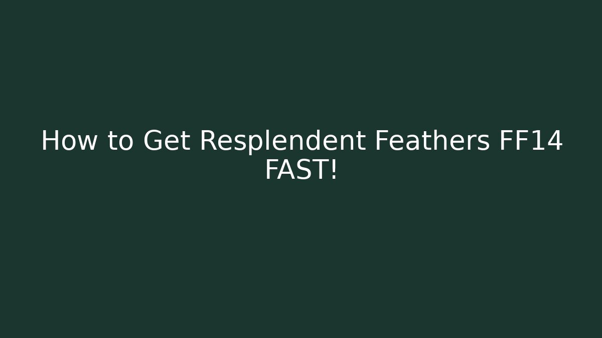 How to Get Resplendent Feathers FF14 FAST! - The Family Holidays