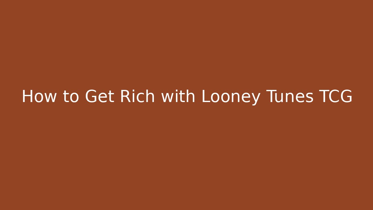How to Get Rich with Looney Tunes TCG