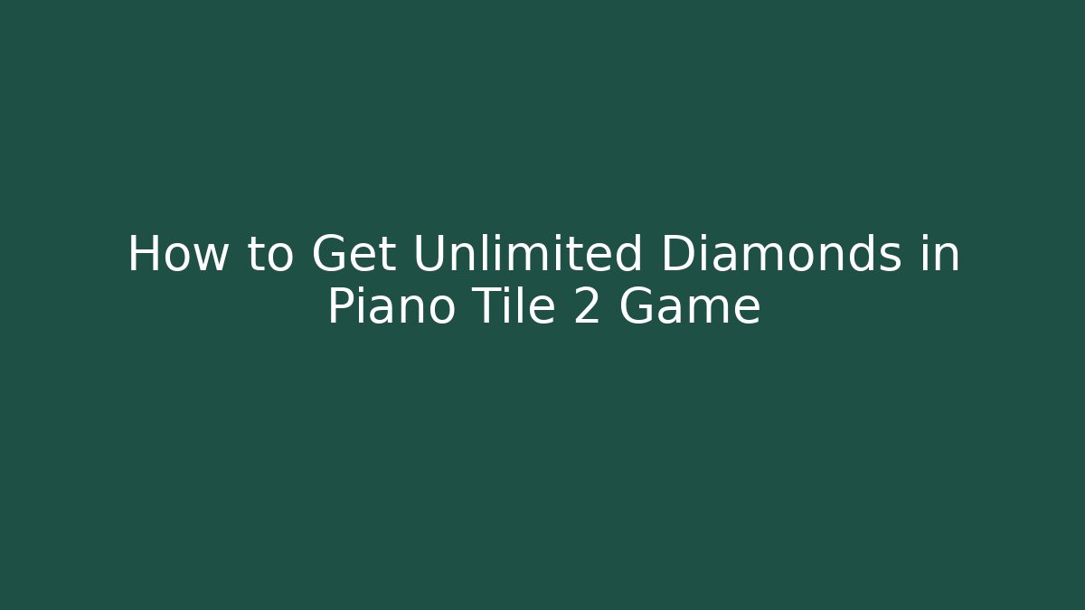 How to Get Unlimited Diamonds in Piano Tile 2 Game