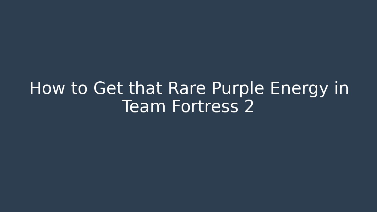 How to Get that Rare Purple Energy in Team Fortress 2