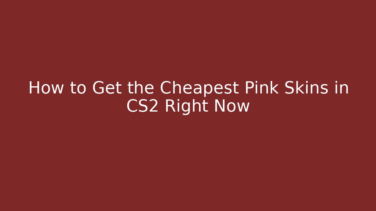 How to Get the Cheapest Pink Skins in CS2 Right Now