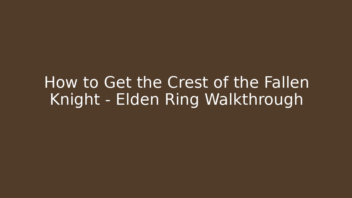 How to Get the Crest of the Fallen Knight - Elden Ring Walkthrough
