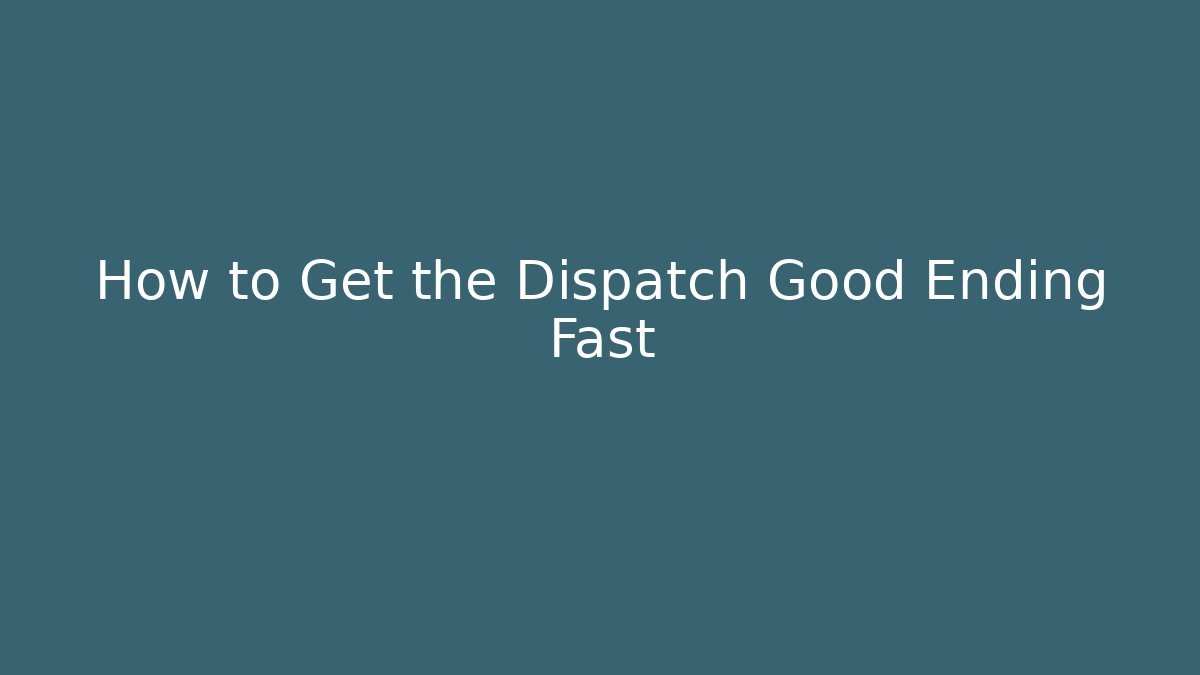 How to Get the Dispatch Good Ending Fast
