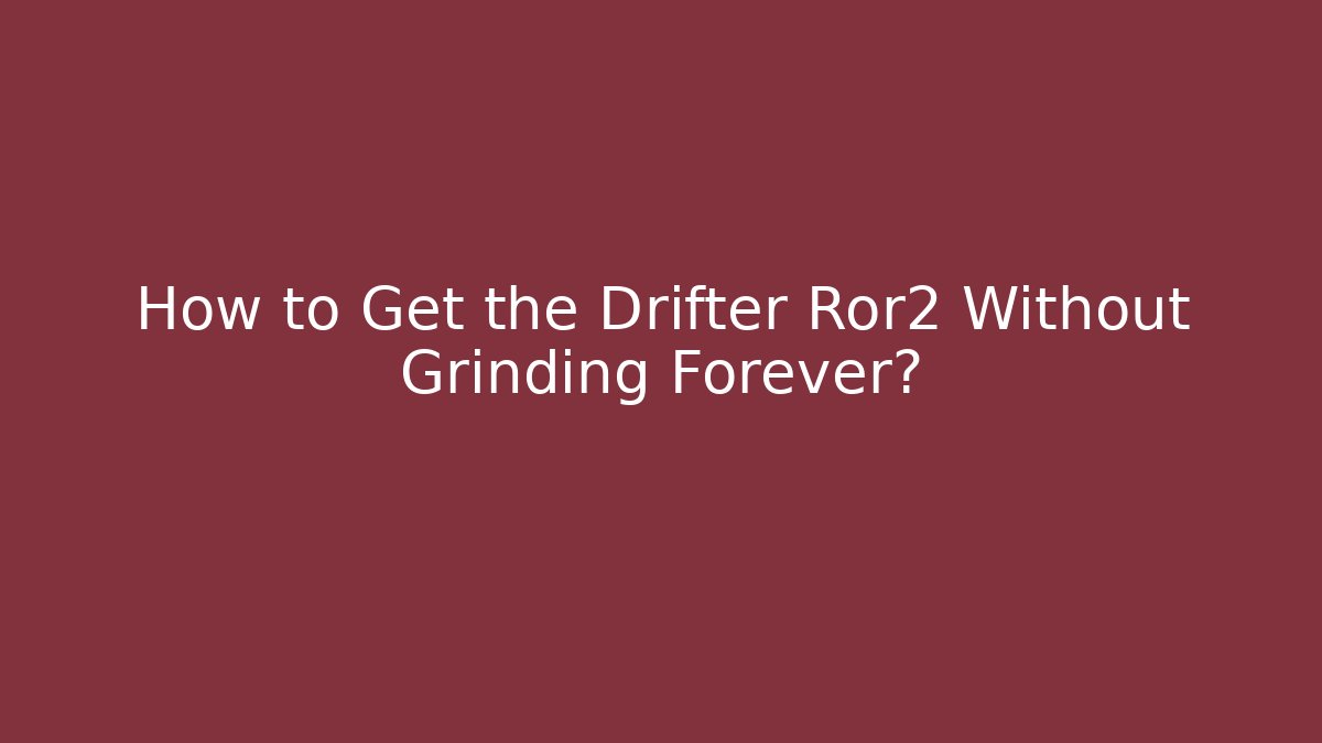 How to Get the Drifter Ror2 Without Grinding Forever? - The Family Holidays