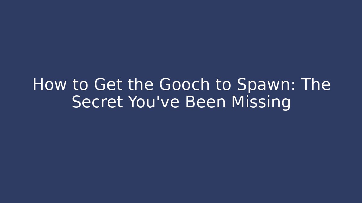 How to Get the Gooch to Spawn: The Secret You’ve Been Missing