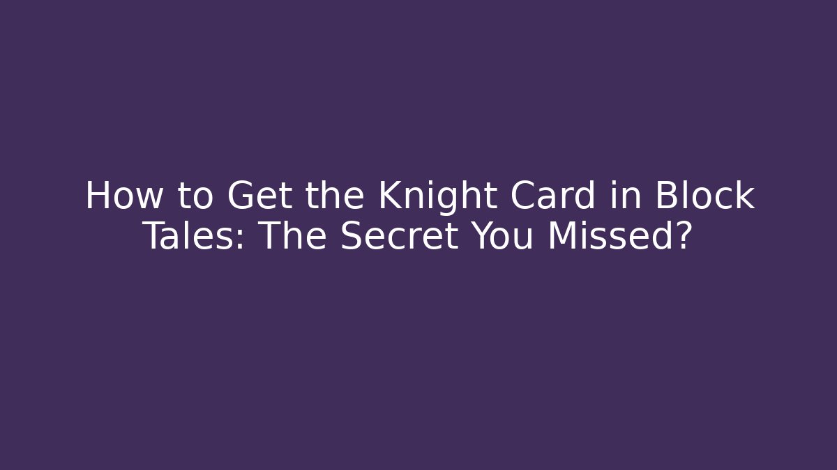 How to Get the Knight Card in Block Tales: The Secret You Missed?