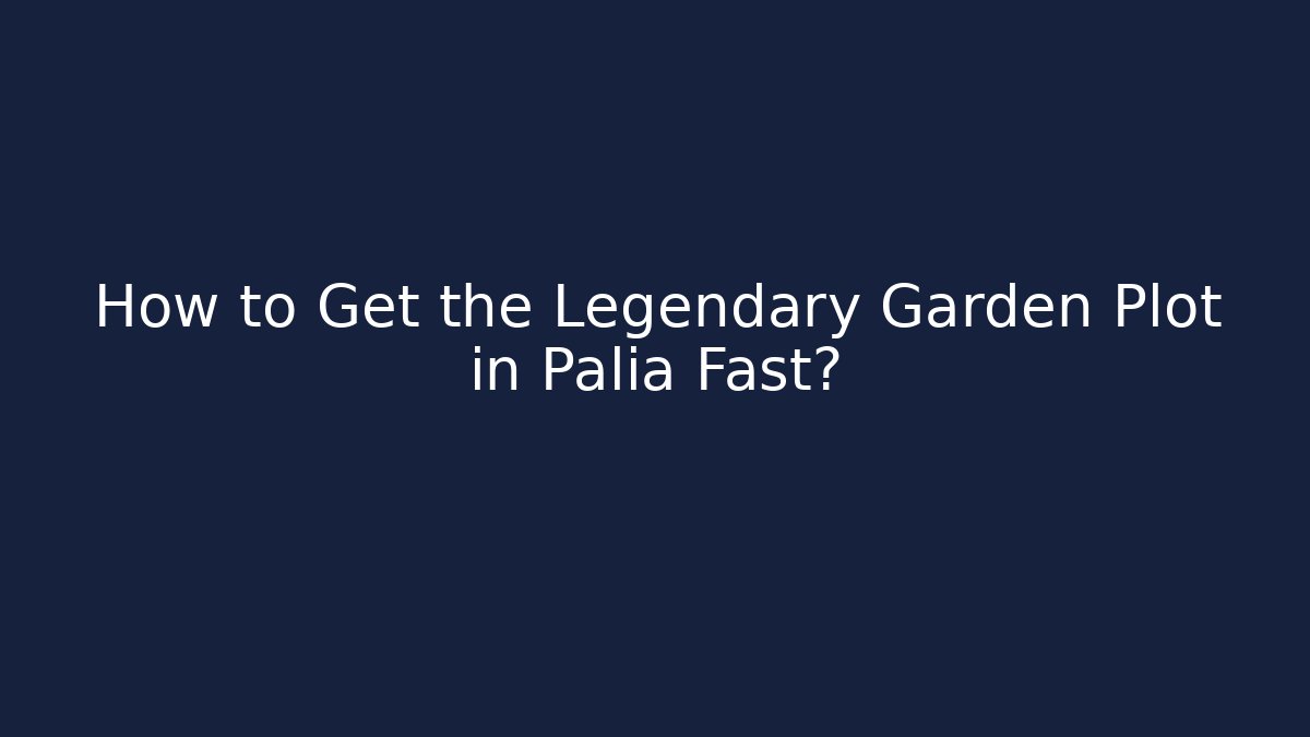 How to Get the Legendary Garden Plot in Palia Fast? - The Family Holidays