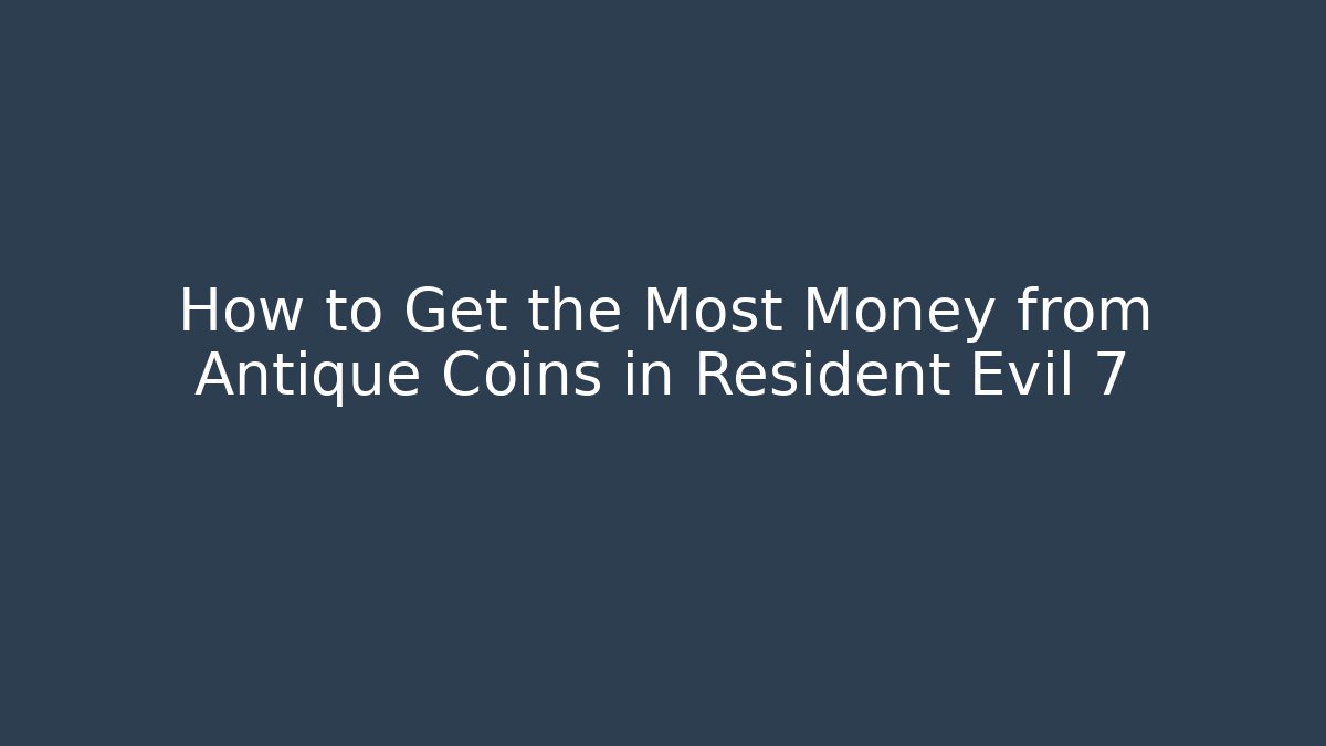 How to Get the Most Money from Antique Coins in Resident Evil 7