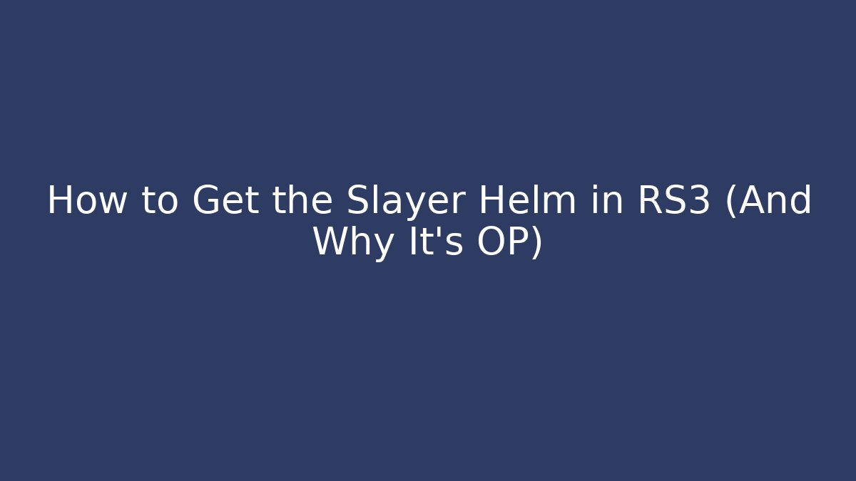 How to Get the Slayer Helm in RS3 (And Why It’s OP)