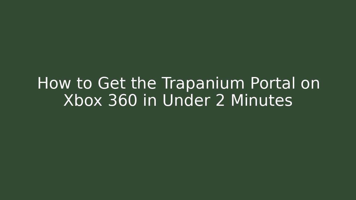 How to Get the Trapanium Portal on Xbox 360 in Under 2 Minutes