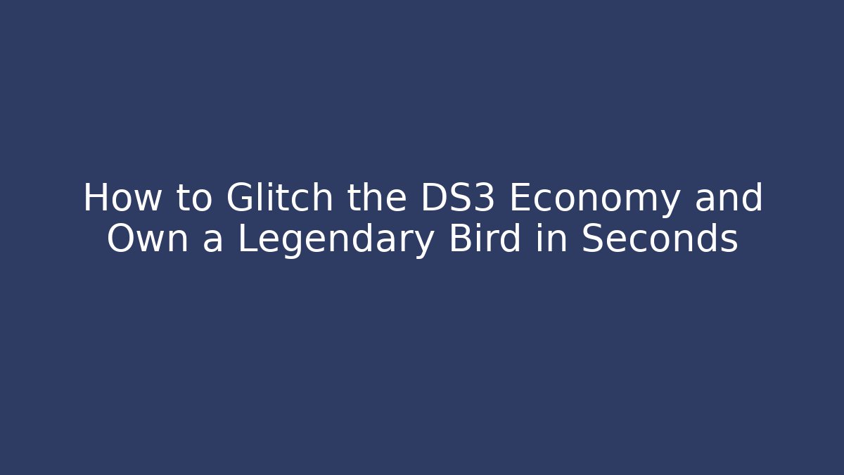 How to Glitch the DS3 Economy and Own a Legendary Bird in Seconds - The Family Holidays