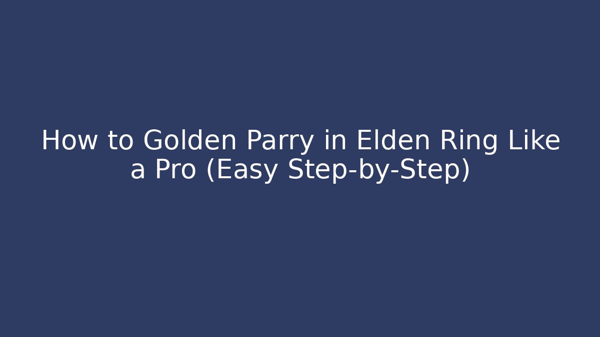 How to Golden Parry in Elden Ring Like a Pro (Easy Step-by-Step)