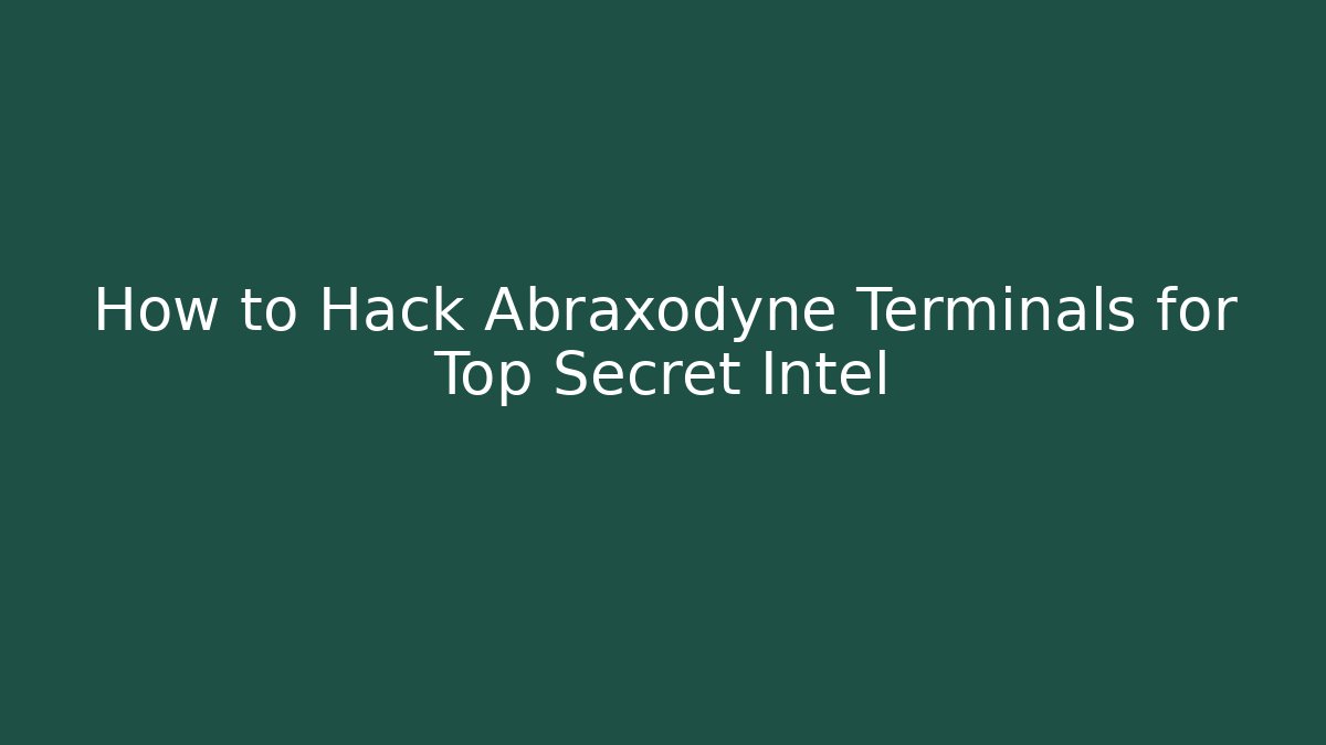 How to Hack Abraxodyne Terminals for Top Secret Intel
