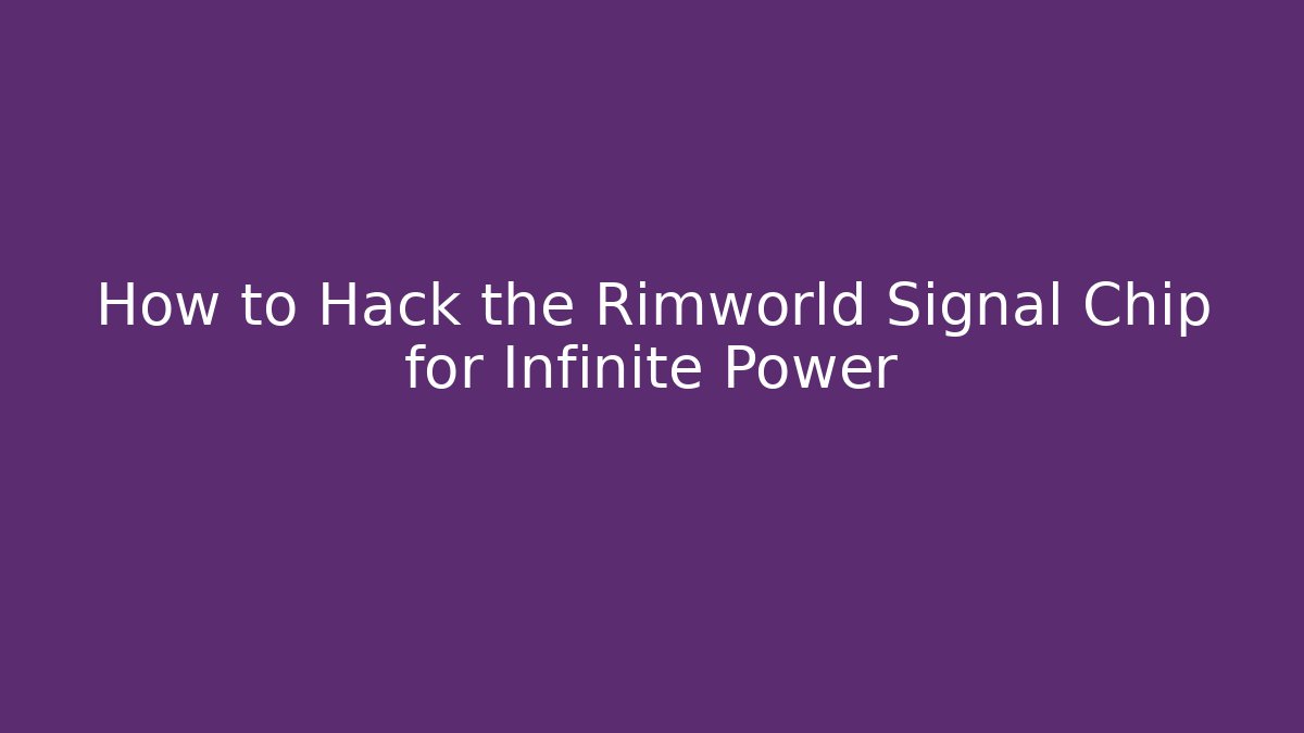 How to Hack the Rimworld Signal Chip for Infinite Power - The Family Holidays