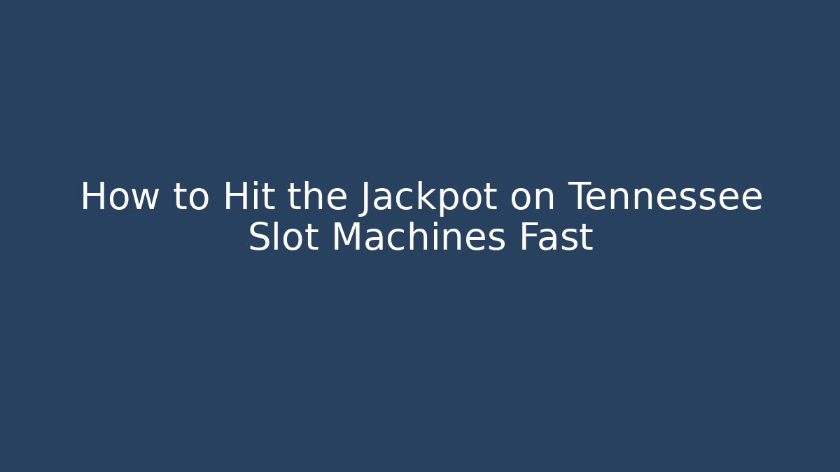 How to Hit the Jackpot on Tennessee Slot Machines Fast