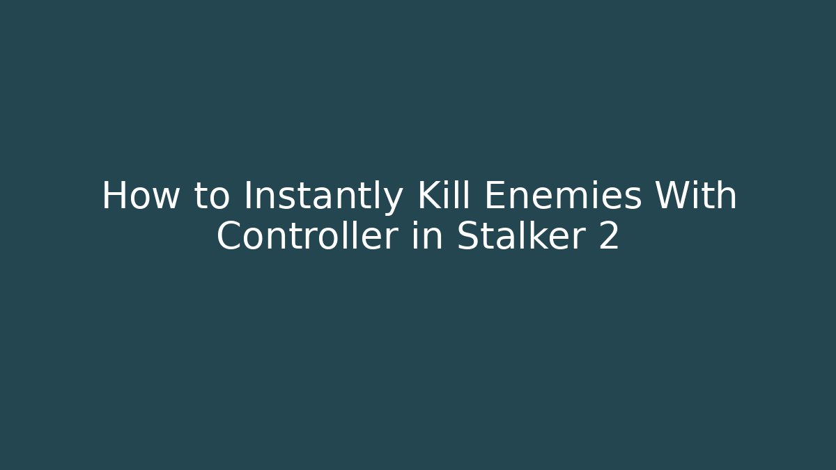 How to Instantly Kill Enemies With Controller in Stalker 2 - The Family Holidays
