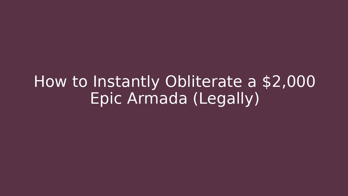 How to Instantly Obliterate a $2,000 Epic Armada (Legally)