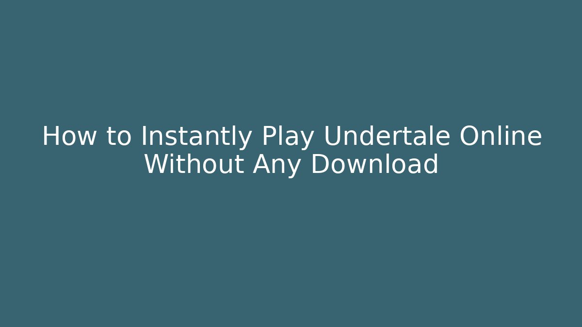 How to Instantly Play Undertale Online Without Any Download