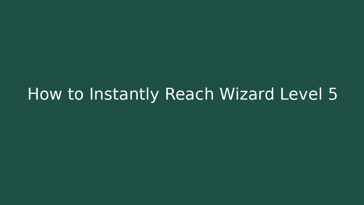 How to Instantly Reach Wizard Level 5